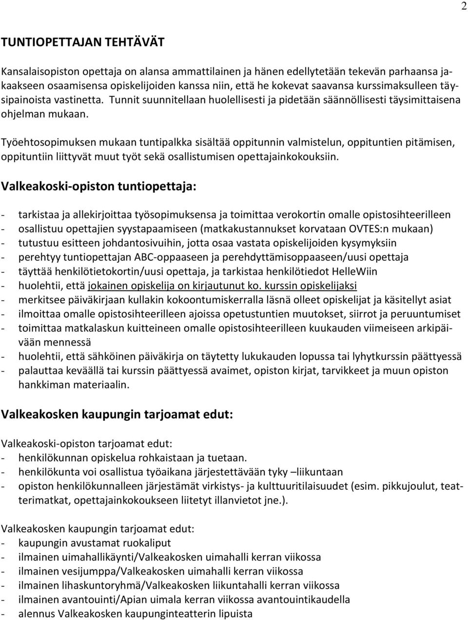 Työehtosopimuksen mukaan tuntipalkka sisältää oppitunnin valmistelun, oppituntien pitämisen, oppituntiin liittyvät muut työt sekä osallistumisen opettajainkokouksiin.