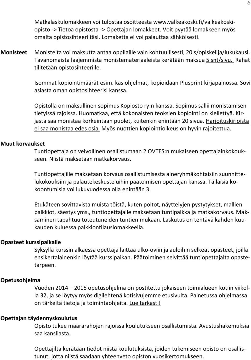 Tavanomaista laajemmista monistemateriaaleista kerätään maksua 5 snt/sivu. Rahat tilitetään opistosihteerille. Isommat kopiointimäärät esim. käsiohjelmat, kopioidaan Plusprint kirjapainossa.