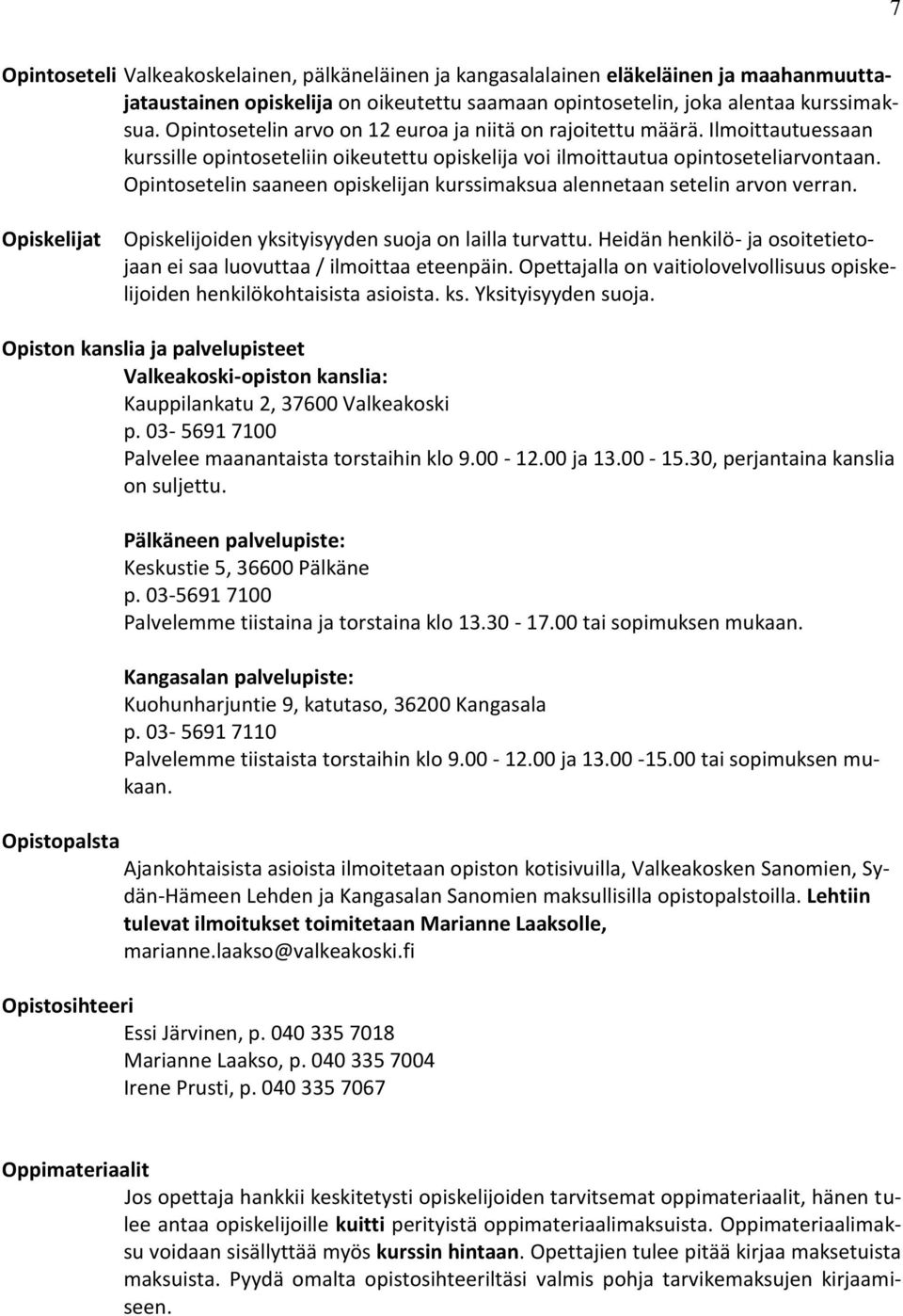 Opintosetelin saaneen opiskelijan kurssimaksua alennetaan setelin arvon verran. Opiskelijat Opiskelijoiden yksityisyyden suoja on lailla turvattu.