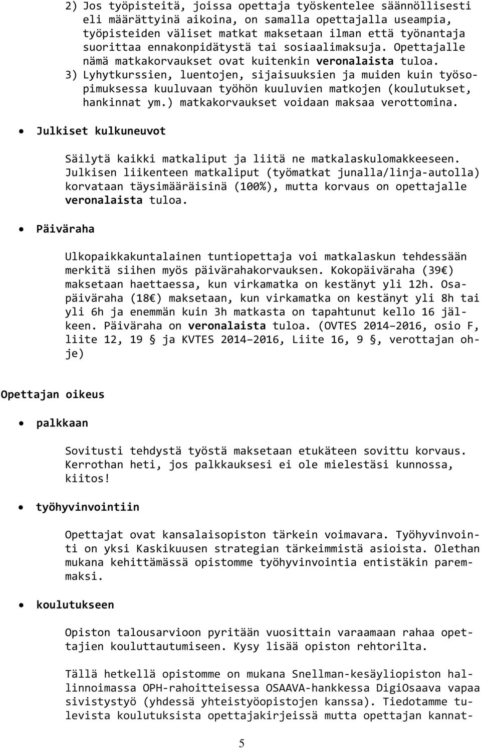 3) Lyhytkurssien, luentojen, sijaisuuksien ja muiden kuin työsopimuksessa kuuluvaan työhön kuuluvien matkojen (koulutukset, hankinnat ym.) matkakorvaukset voidaan maksaa verottomina.