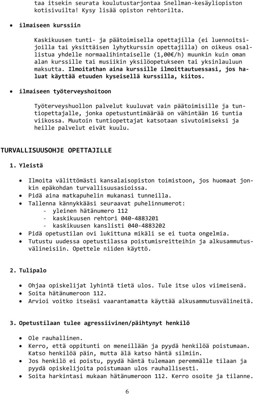 kuin oman alan kurssille tai musiikin yksilöopetukseen tai yksinlauluun maksutta. Ilmoitathan aina kurssille ilmoittautuessasi, jos haluat käyttää etuuden kyseisellä kurssilla, kiitos.