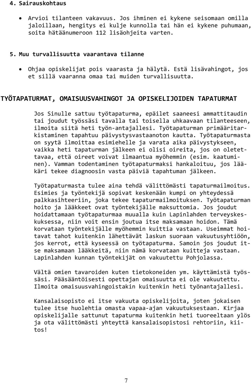 TYÖTAPATURMAT, OMAISUUSVAHINGOT JA OPISKELIJOIDEN TAPATURMAT Jos Sinulle sattuu työtapaturma, epäilet saaneesi ammattitaudin tai joudut työssäsi tavalla tai toisella uhkaavaan tilanteeseen, ilmoita