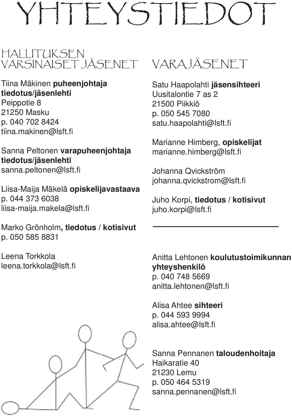fi VARAJÄSENET Satu Haapolahti jäsensihteeri Uusitalontie 7 as 2 21500 Piikkiö p. 050 545 7080 satu.haapolahti@lsft.fi Marianne Himberg, opiskelijat marianne.himberg@lsft.