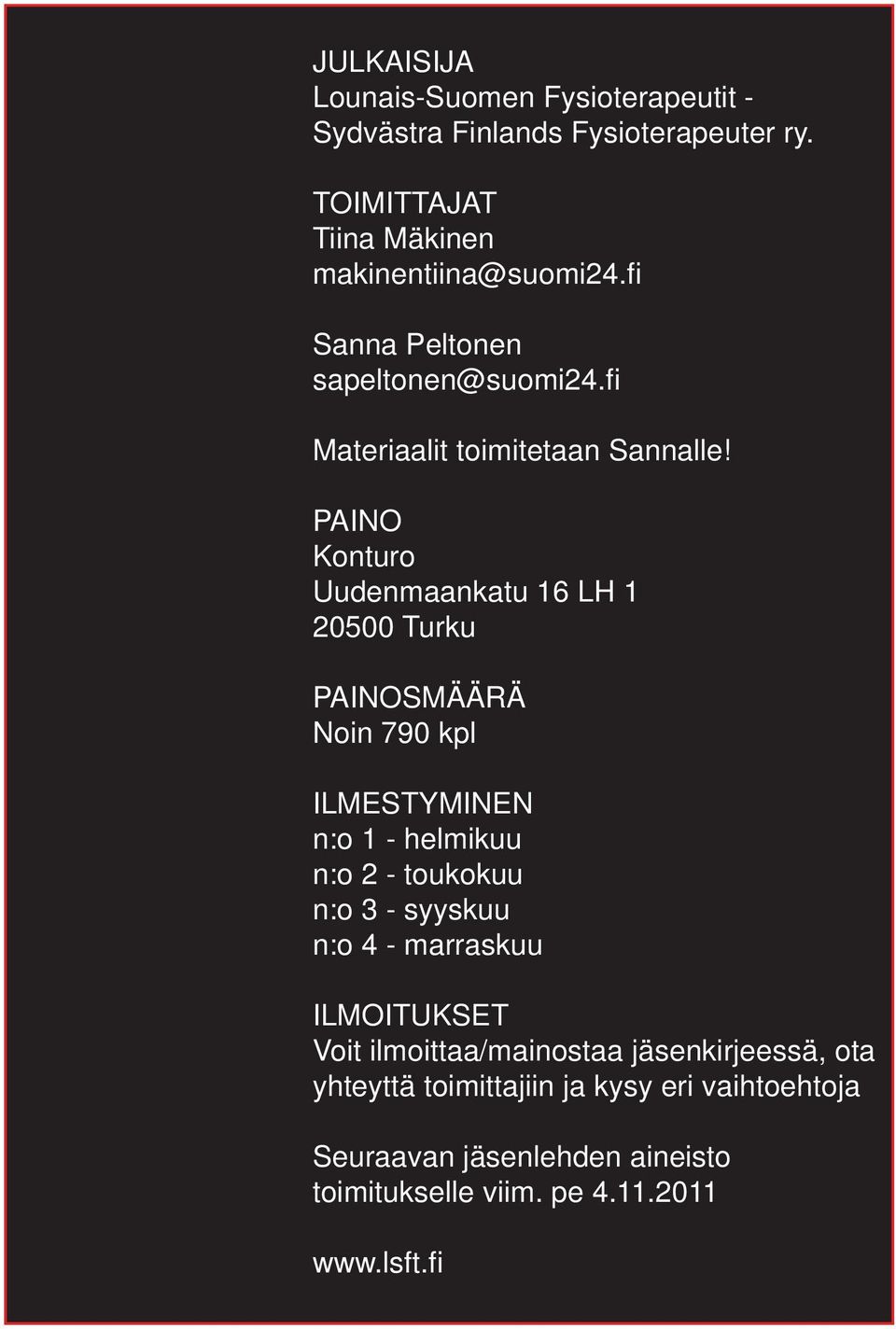 PAINO Konturo Uudenmaankatu 16 LH 1 20500 Turku PAINOSMÄÄRÄ Noin 790 kpl ILMESTYMINEN n:o 1 - helmikuu n:o 2 - toukokuu n:o 3 -