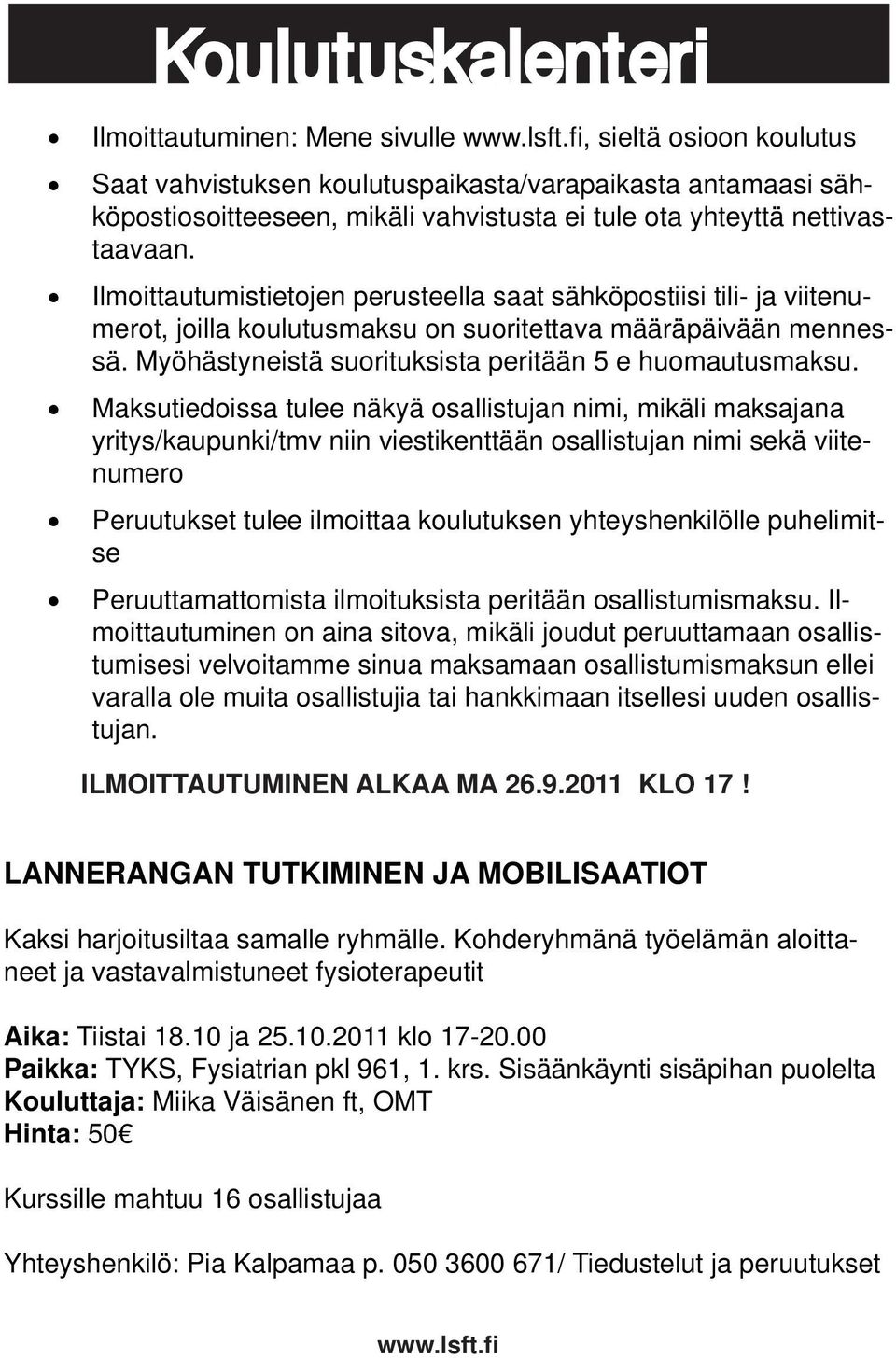 Ilmoittautumistietojen perusteella saat sähköpostiisi tili- ja viitenumerot, joilla koulutusmaksu on suoritettava määräpäivään mennessä. Myöhästyneistä suorituksista peritään 5 e huomautusmaksu.