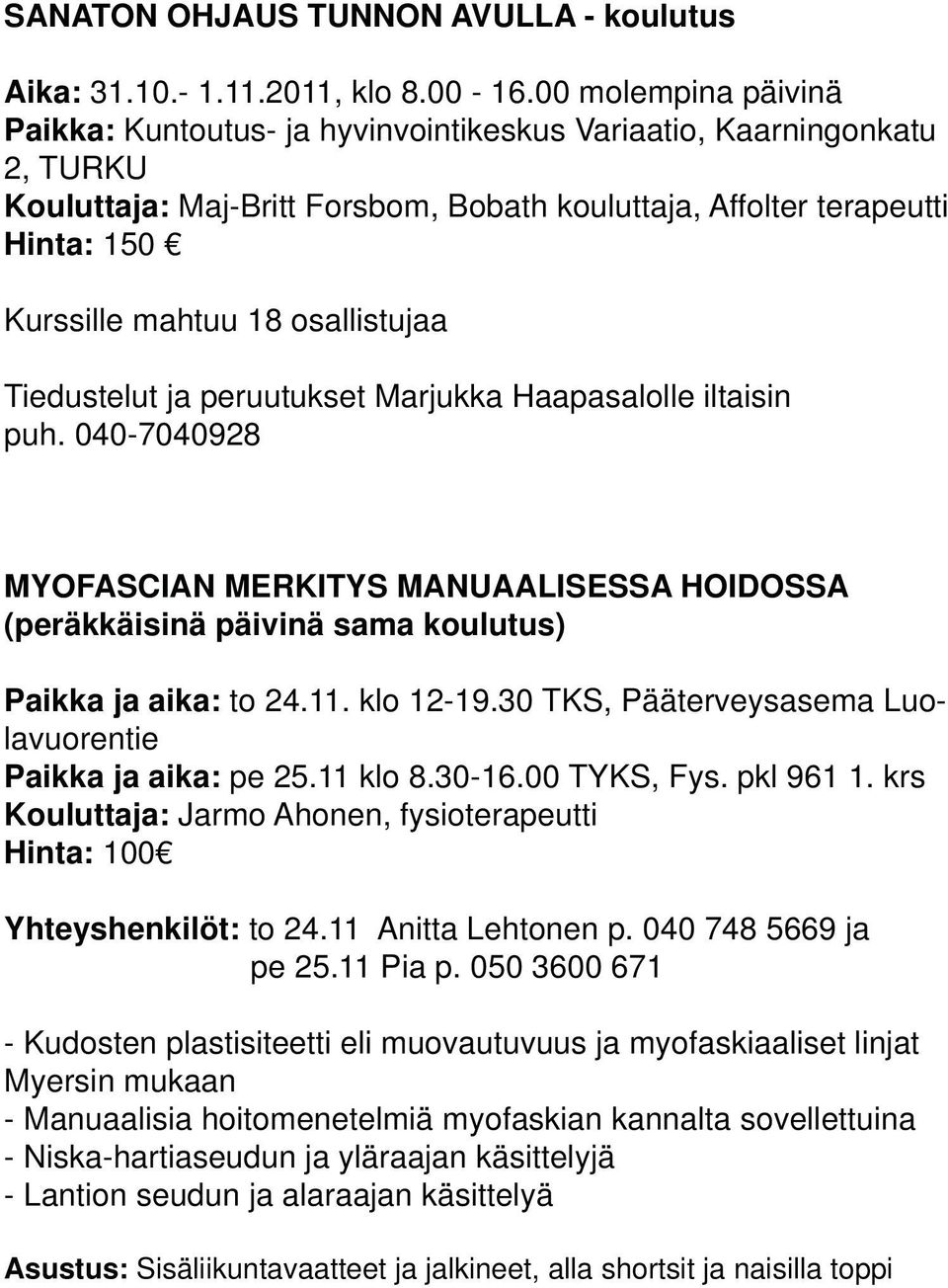osallistujaa Tiedustelut ja peruutukset Marjukka Haapasalolle iltaisin puh. 040-7040928 MYOFASCIAN MERKITYS MANUAALISESSA HOIDOSSA (peräkkäisinä päivinä sama koulutus) Paikka ja aika: to 24.11.