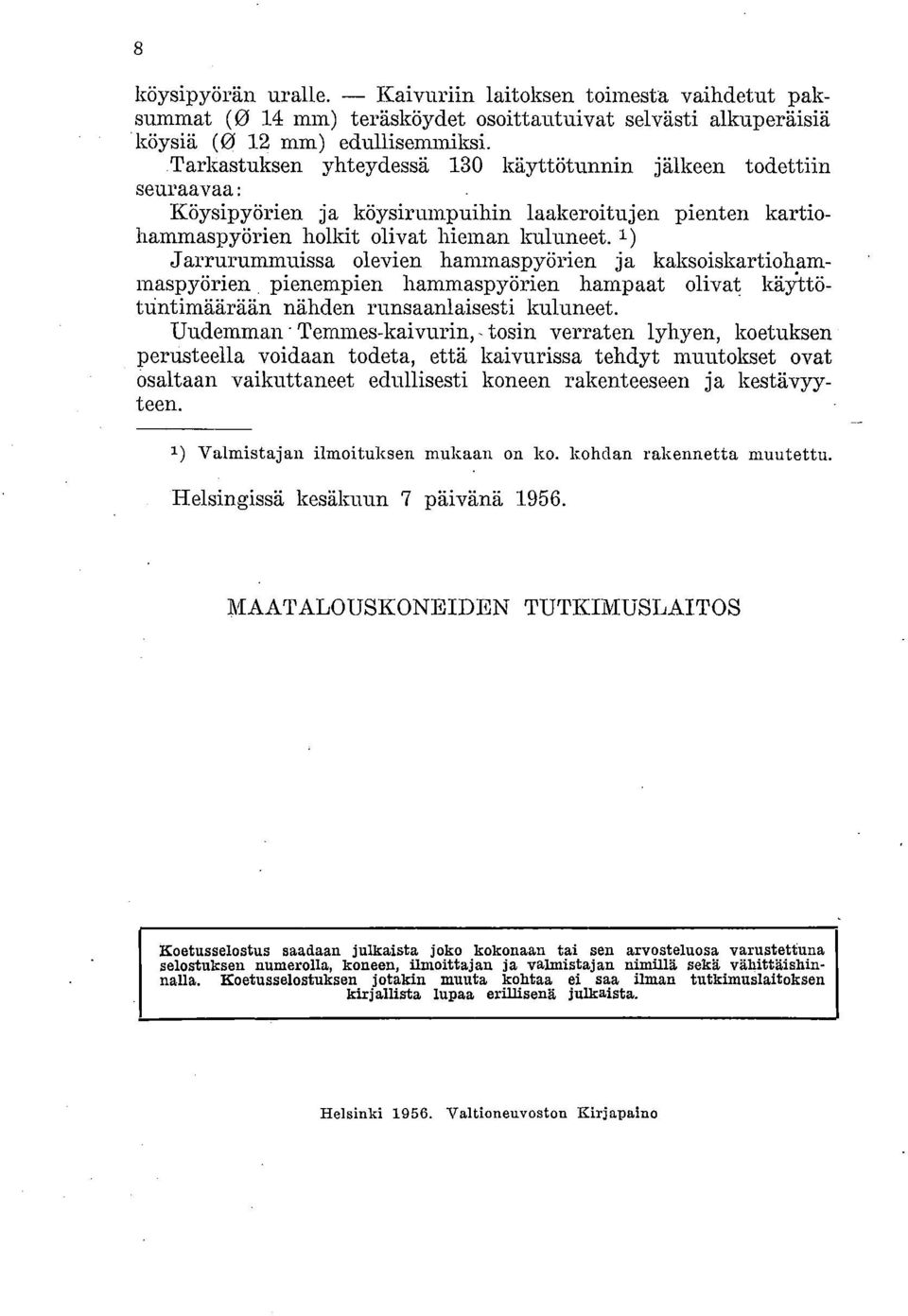 1) Jarrurummuissa olevien hamulaspyörien ja kaksoiskartiohammaspyörien. pienempien hammaspyörien hampaat olivat käy.-ttötuntimäärään nähden runsaanlaisesti kuluneet.