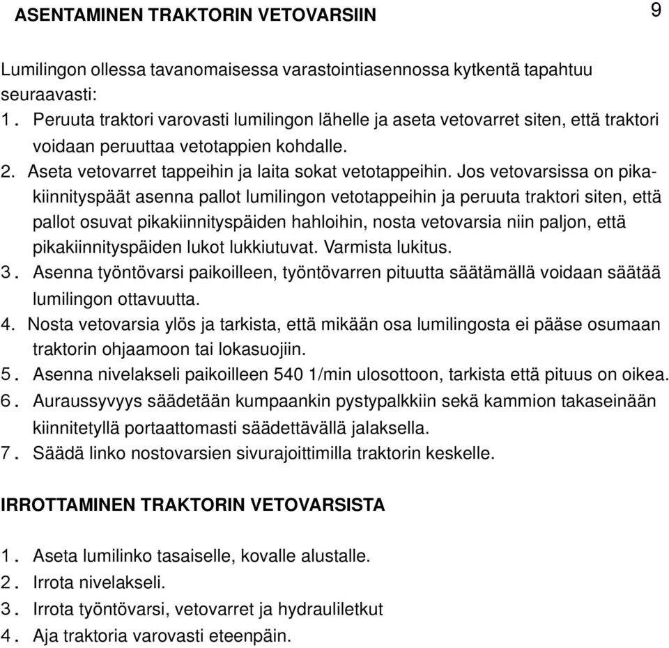 Jos vetovarsissa on pikakiinnityspäät asenna pallot lumilingon vetotappeihin ja peruuta traktori siten, että pallot osuvat pikakiinnityspäiden hahloihin, nosta vetovarsia niin paljon, että