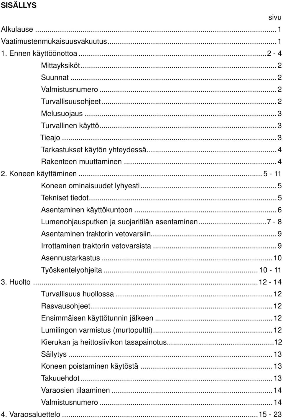 .. 6 Lumenohjausputken ja suojaritilän asentaminen...7-8 Asentaminen traktorin vetovarsiin... 9 Irrottaminen traktorin vetovarsista... 9 Asennustarkastus... 10 Työskentelyohjeita... 10-11 3. Huolto.