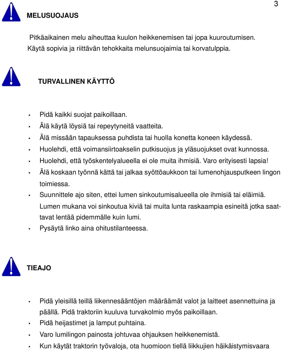 Huolehdi, että voimansiirtoakselin putkisuojus ja yläsuojukset ovat kunnossa. Huolehdi, että työskentelyalueella ei ole muita ihmisiä. Varo erityisesti lapsia!