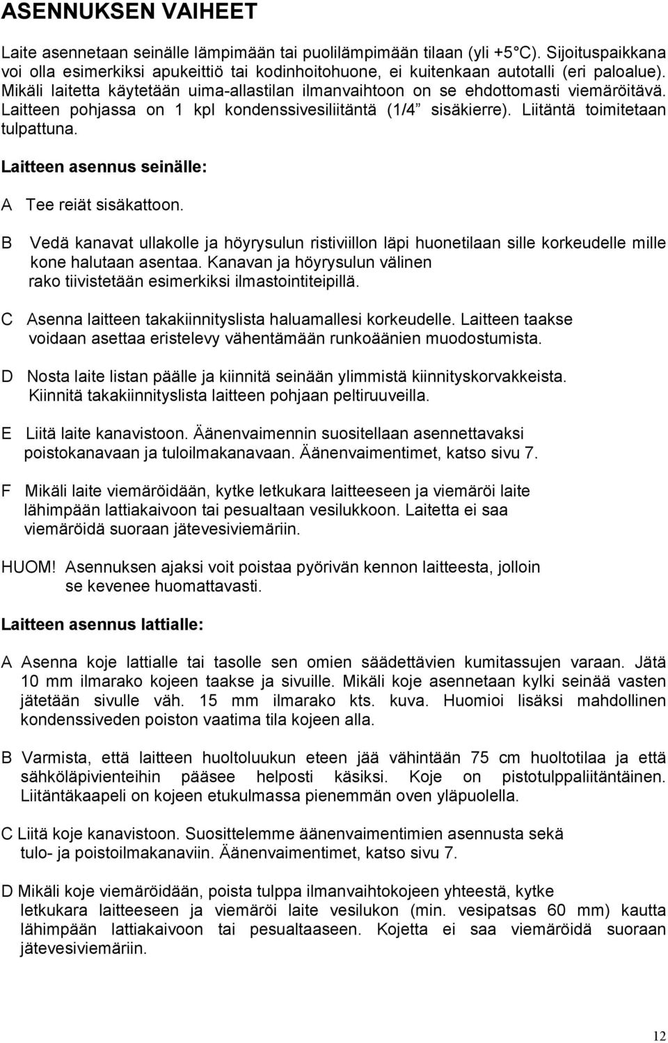 Laitteen pohjassa on 1 kpl kondenssivesiliitäntä (1/4 sisäkierre). Liitäntä toimitetaan tulpattuna. Laitteen asennus seinälle: A Tee reiät sisäkattoon.