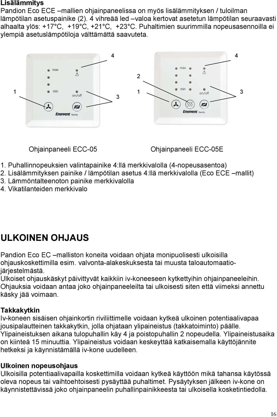 4 4 2 1 3 1 3 Ohjainpaneeli ECC-05 Ohjainpaneeli ECC-05E 1. Puhallinnopeuksien valintapainike 4:llä merkkivalolla (4-nopeusasentoa) 2.