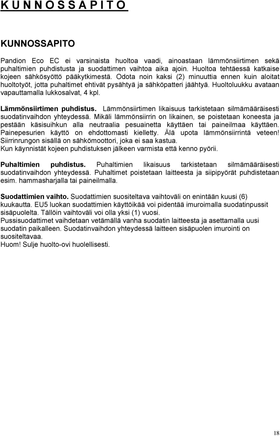 Huoltoluukku avataan vapauttamalla lukkosalvat, 4 kpl. Lämmönsiirtimen puhdistus. Lämmönsiirtimen likaisuus tarkistetaan silmämääräisesti suodatinvaihdon yhteydessä.