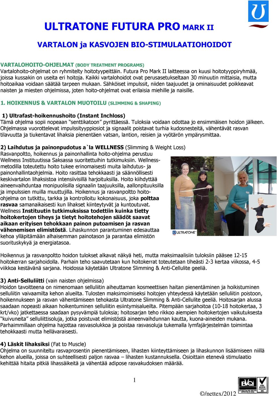 Kaikki vartalohoidot ovat perusasetukseltaan 30 minuutin mittaisia, mutta hoitoaikaa voidaan säätää tarpeen mukaan.