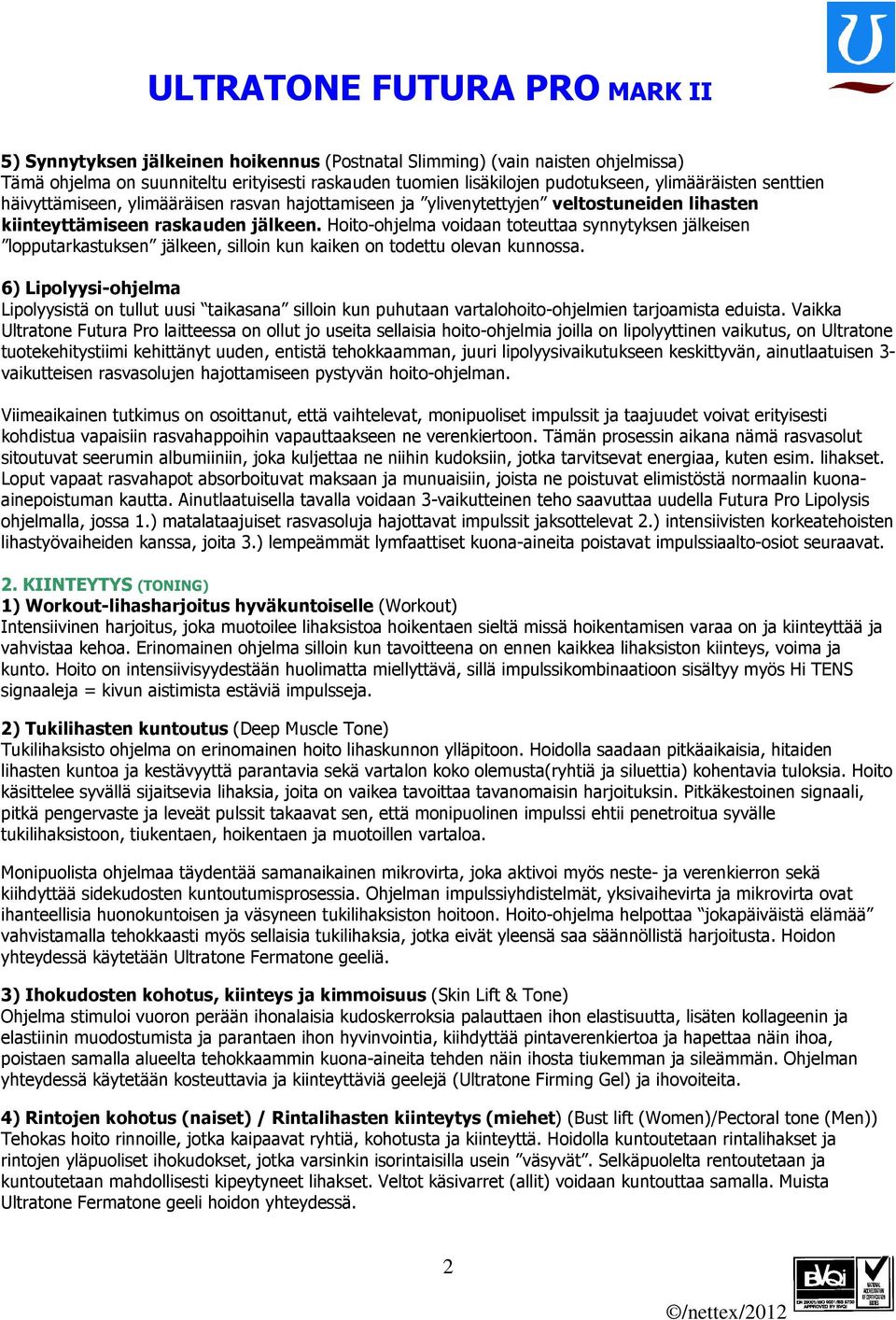 Hoito-ohjelma voidaan toteuttaa synnytyksen jälkeisen lopputarkastuksen jälkeen, silloin kun kaiken on todettu olevan kunnossa.