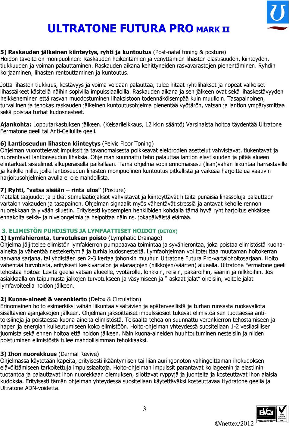 Jotta lihasten tiukkuus, kestävyys ja voima voidaan palauttaa, tulee hitaat ryhtilihakset ja nopeat valkoiset lihassäikeet käsitellä näihin sopivilla impulssiaalloilla.