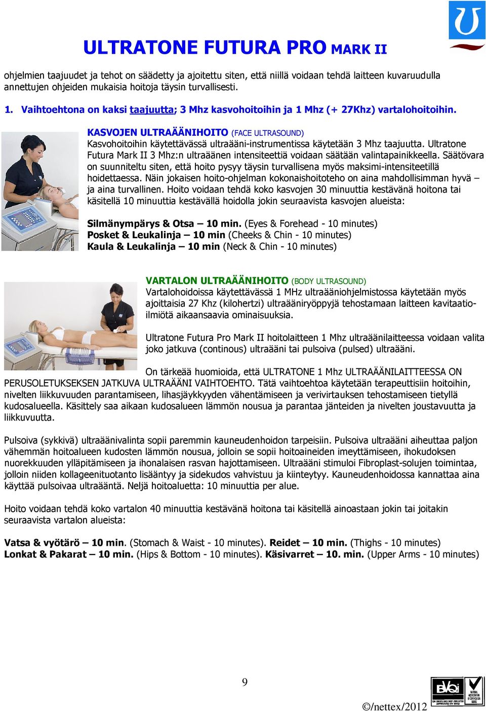 KASVOJEN ULTRAÄÄNIHOITO (FACE ULTRASOUND) Kasvohoitoihin käytettävässä ultraääni-instrumentissa käytetään 3 Mhz taajuutta.