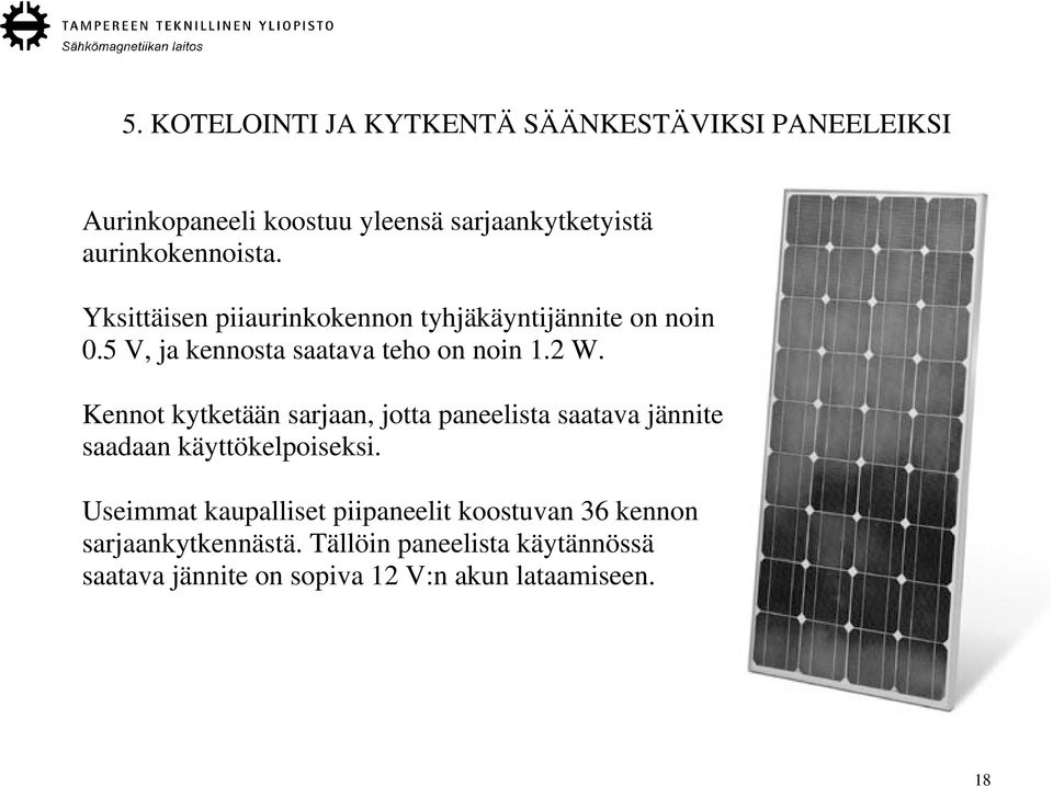 2 W. Kennot kytketään sarjaan, jotta paneelista saatava jännite saadaan käyttökelpoiseksi.