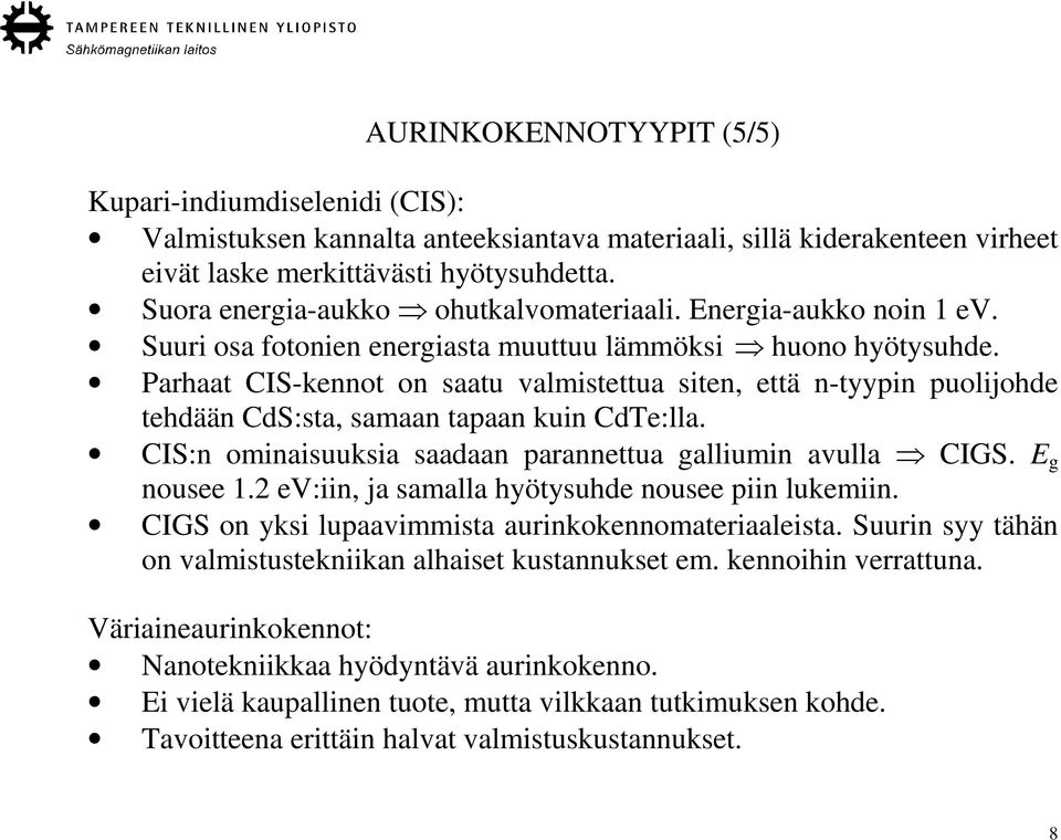 Parhaat CIS-kennot on saatu valmistettua siten, että n-tyypin puolijohde tehdään CdS:sta, samaan tapaan kuin CdTe:lla. CIS:n ominaisuuksia saadaan parannettua galliumin avulla CIGS. E g nousee 1.