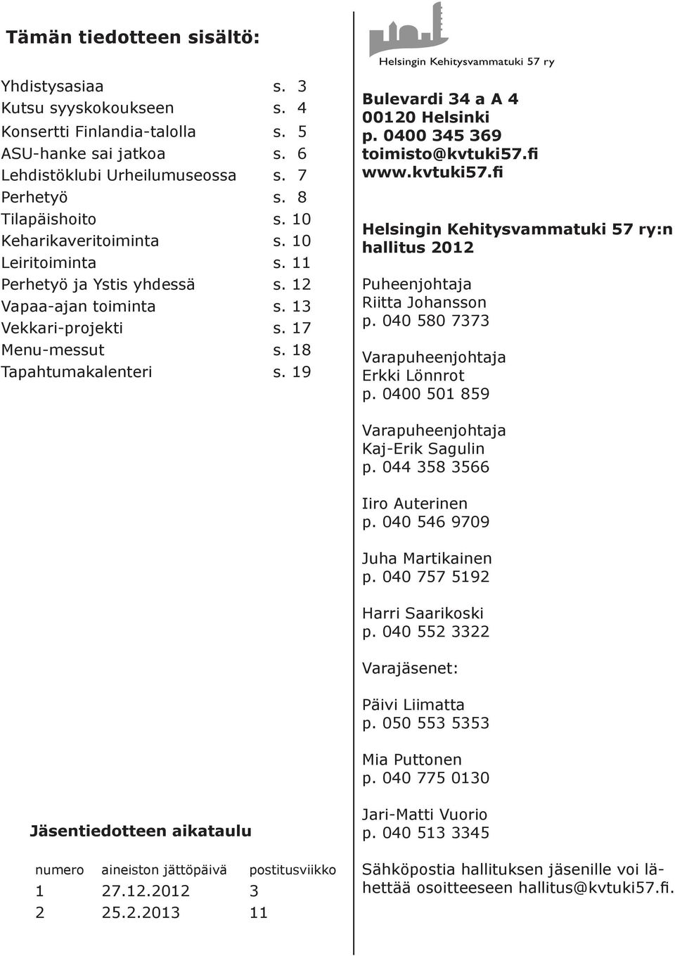 19 Bulevardi 34 a A 4 00120 Helsinki p. 0400 345 369 toimisto@kvtuki57.fi www.kvtuki57.fi Helsingin Kehitysvammatuki 57 ry:n hallitus 2012 Puheenjohtaja Riitta Johansson p.