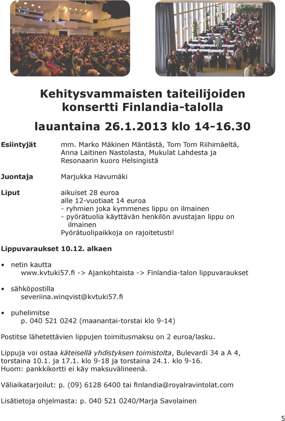 kymmenes lippu on ilmainen - pyörätuolia käyttävän henkilön avustajan lippu on ilmainen Pyörätuolipaikkoja on rajoitetusti! Lippuvaraukset 10.12. alkaen netin kautta www.kvtuki57.