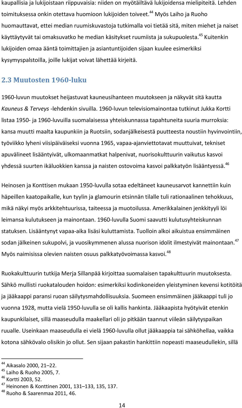 45 Kuitenkin lukijoiden omaa ääntä toimittajien ja asiantuntijoiden sijaan kuulee esimerkiksi kysymyspalstoilla, joille lukijat voivat lähettää kirjeitä. 2.