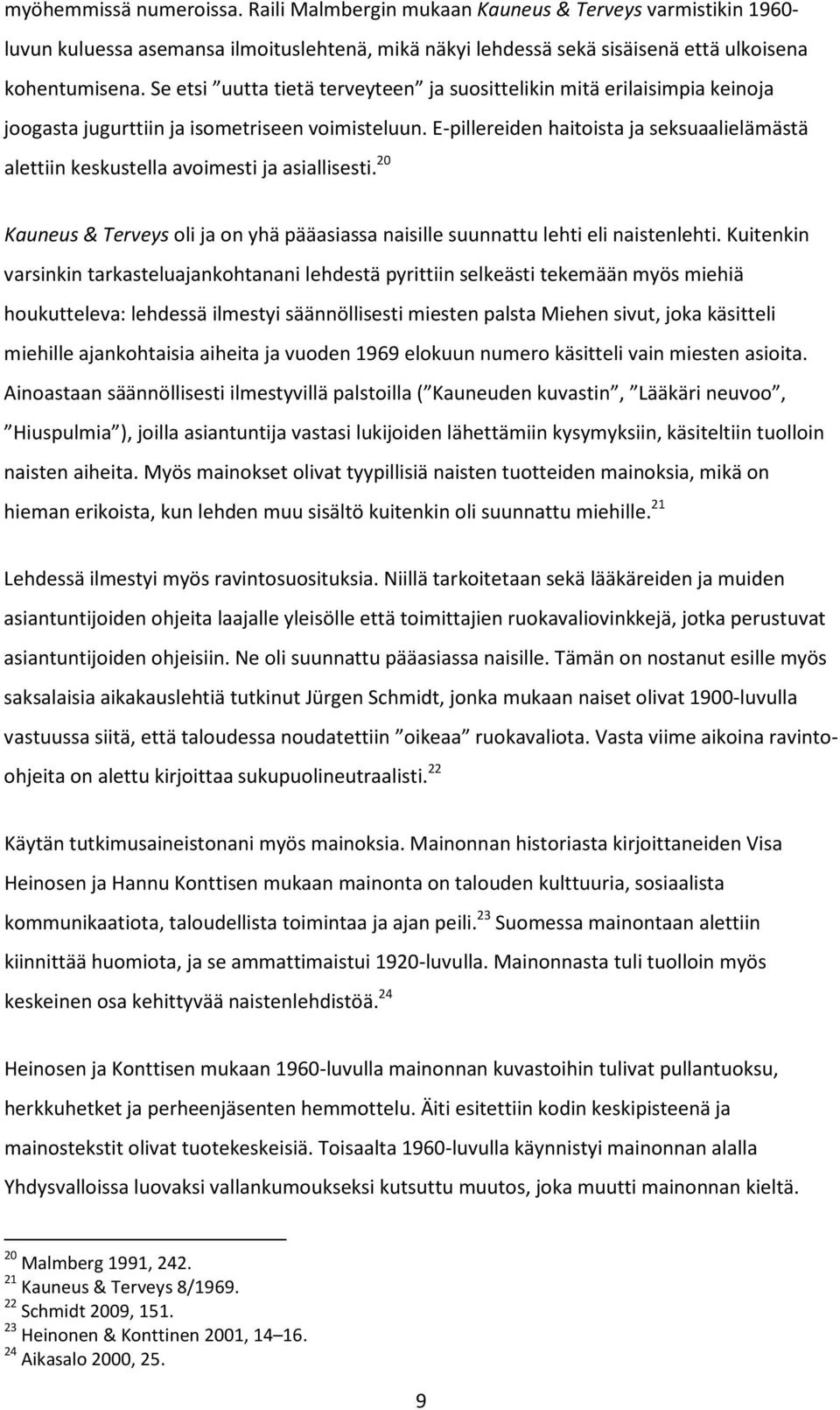 E-pillereiden haitoista ja seksuaalielämästä alettiin keskustella avoimesti ja asiallisesti. 20 Kauneus & Terveys oli ja on yhä pääasiassa naisille suunnattu lehti eli naistenlehti.