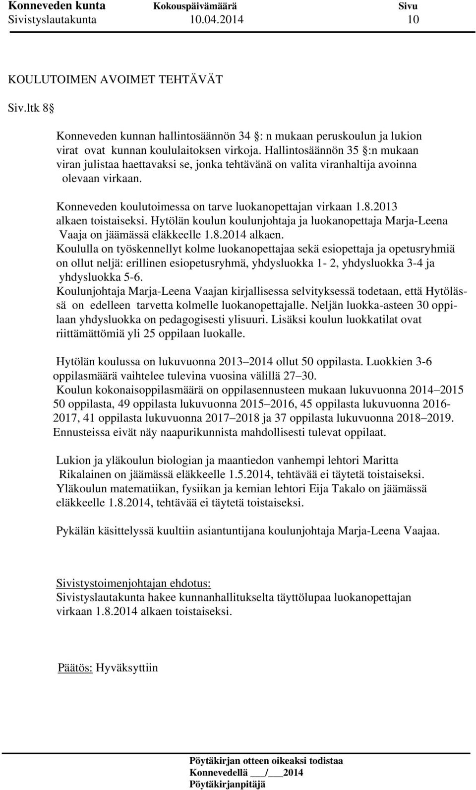 2013 alkaen toistaiseksi. Hytölän koulun koulunjohtaja ja luokanopettaja Marja-Leena Vaaja on jäämässä eläkkeelle 1.8.2014 alkaen.