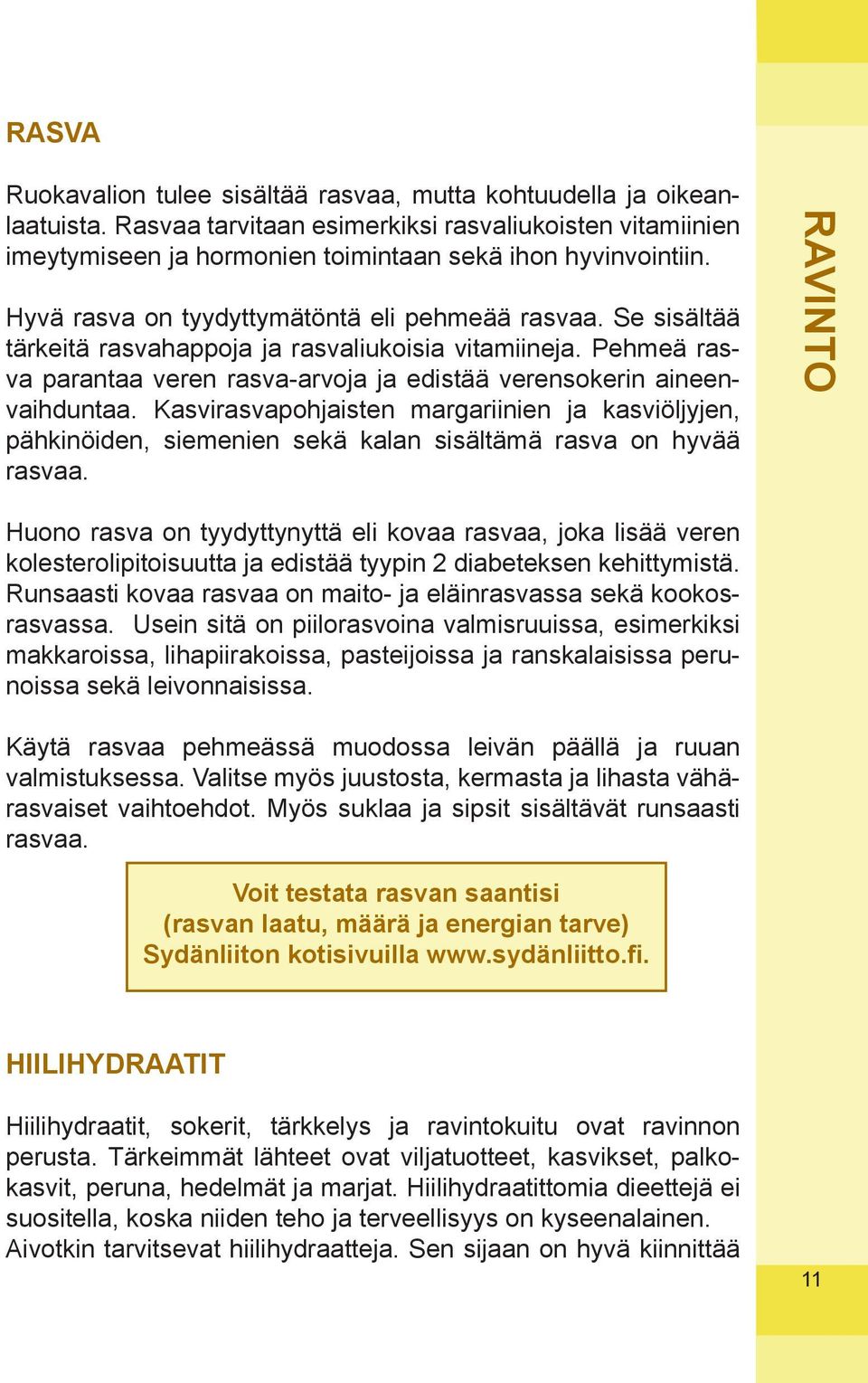 Kasvirasvapohjaisten margariinien ja kasviöljyjen, pähkinöiden, siemenien sekä kalan sisältämä rasva on hyvää rasvaa.