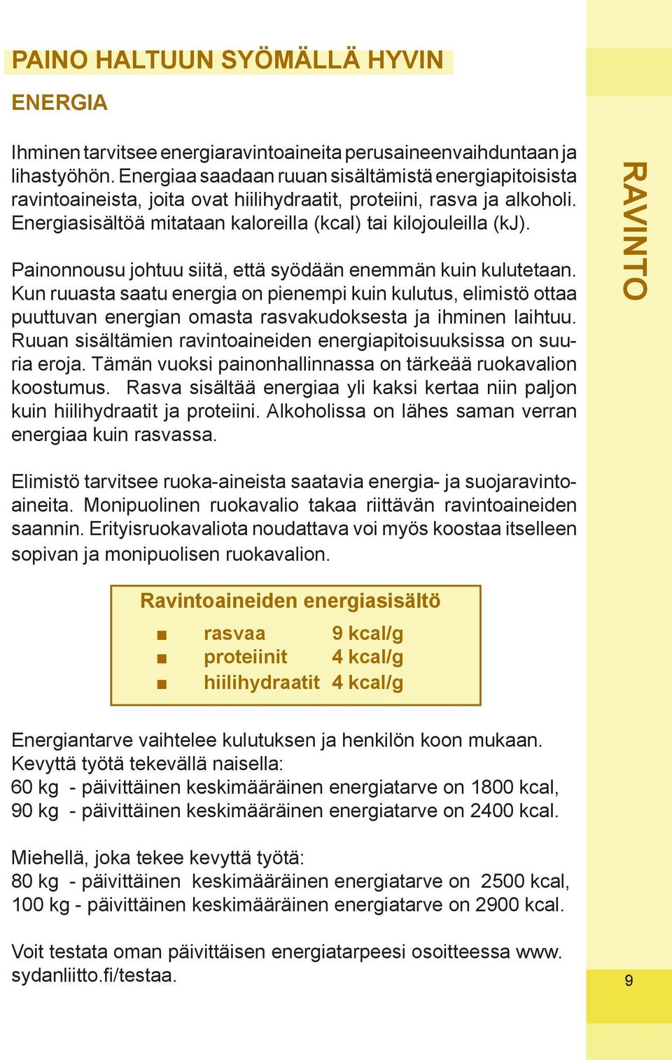 Painonnousu johtuu siitä, että syödään enemmän kuin kulutetaan. Kun ruuasta saatu energia on pienempi kuin kulutus, elimistö ottaa puuttuvan energian omasta rasvakudoksesta ja ihminen laihtuu.