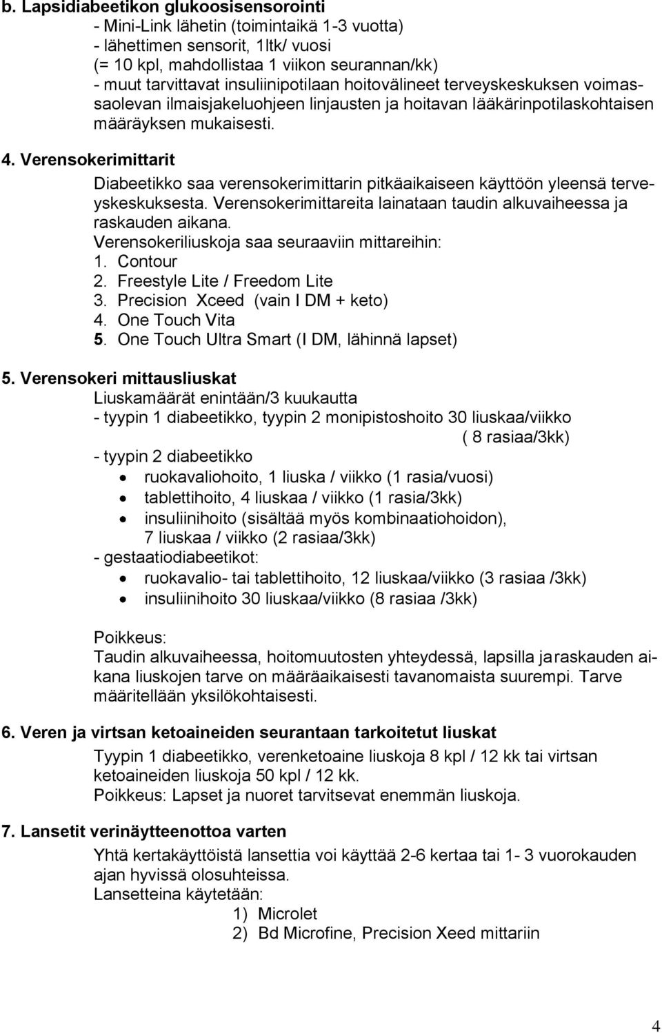 Verensokerimittarit Diabeetikko saa verensokerimittarin pitkäaikaiseen käyttöön yleensä terveyskeskuksesta. Verensokerimittareita lainataan taudin alkuvaiheessa ja raskauden aikana.