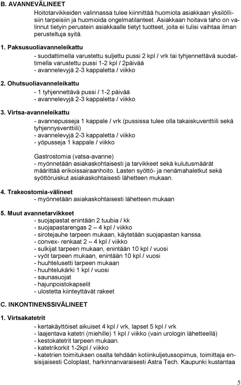 Paksusuoliavanneleikattu - suodattimella varustettu suljettu pussi 2 kpl / vrk tai tyhjennettävä suodattimella varustettu pussi 1-2 kpl / 2päivää - avannelevyjä 2-3 kappaletta / viikko 2.