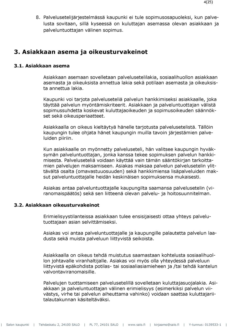 Asiakkaan asema Asiakkaan asemaan sovelletaan palvelusetelilakia, sosiaalihuollon asiakkaan asemasta ja oikeuksista annettua lakia sekä potilaan asemasta ja oikeuksista annettua lakia.