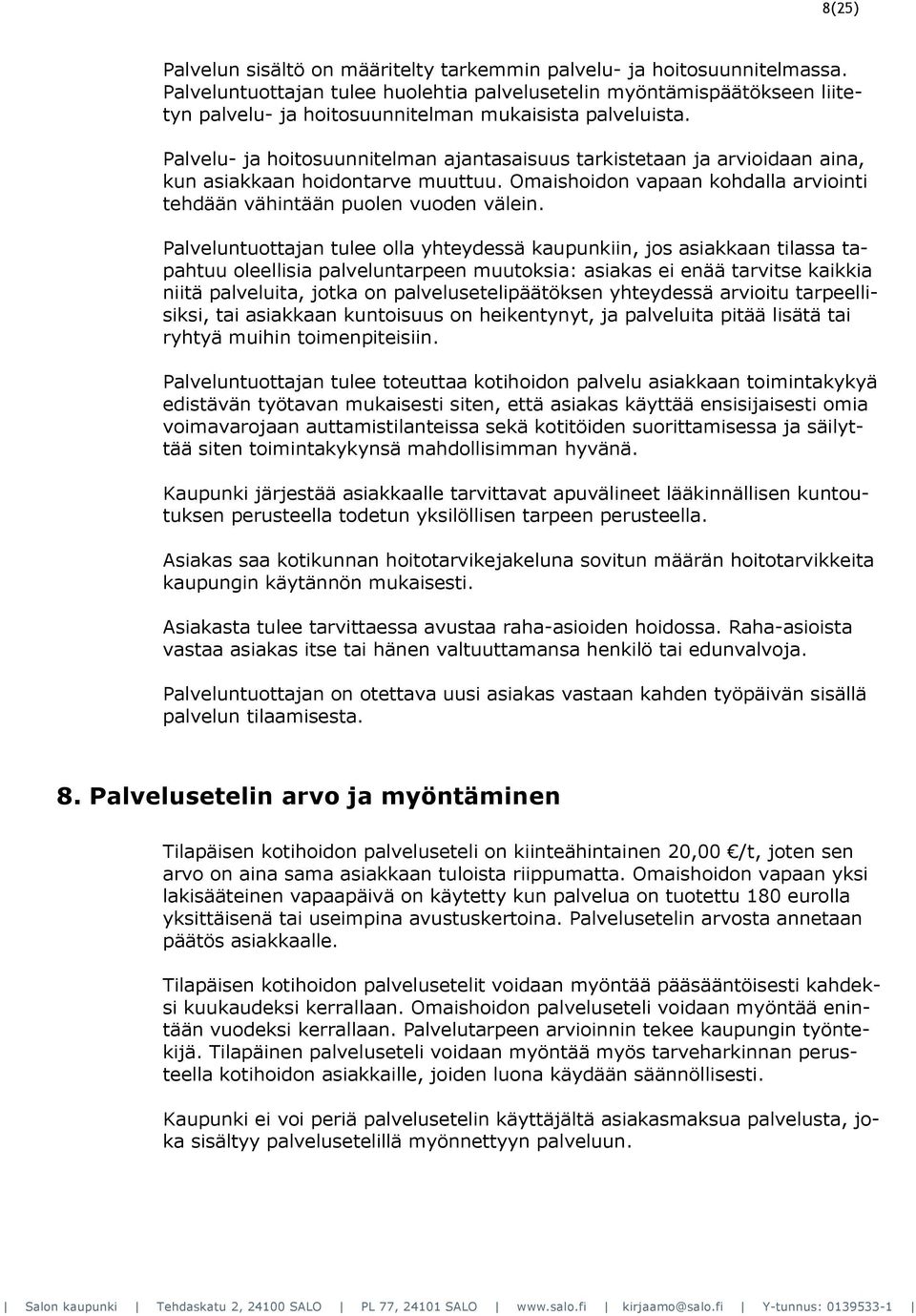 Palvelu- ja hoitosuunnitelman ajantasaisuus tarkistetaan ja arvioidaan aina, kun asiakkaan hoidontarve muuttuu. Omaishoidon vapaan kohdalla arviointi tehdään vähintään puolen vuoden välein.