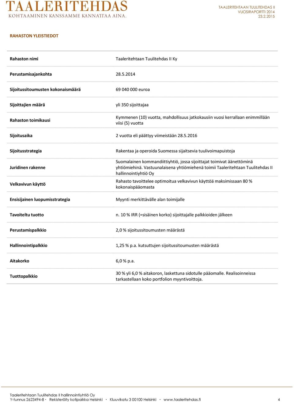 (5) vuotta Sijoitusaika 2 vuotta eli päättyy viimeistään 28.5.2016 Sijoitusstrategia Juridinen rakenne Velkavivun käyttö Ensisijainen luopumisstrategia Rakentaa ja operoida Suomessa sijaitsevia