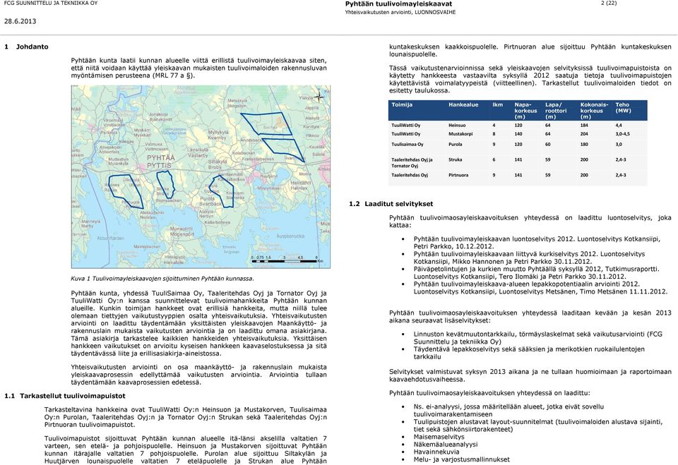 vaikutustenarvioinnissa sekä yleiskaavojen selvityksissä tuulivoimapuistoista on käytetty hankkeesta vastaavilta syksyllä 2012 saatuja tietoja tuulivoimapuistojen käytettävistä voimalatyypeistä