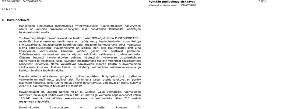 laadinnassa on hyödynnetty tuulivoimaloiden suunniteltuja sijoituspaikkoja, kuvauspisteen koordinaatteja, maaston korkeusarvoja sekä maastossa olevia kohdistuspisteitä Havainnekuvat on laadittu niin,