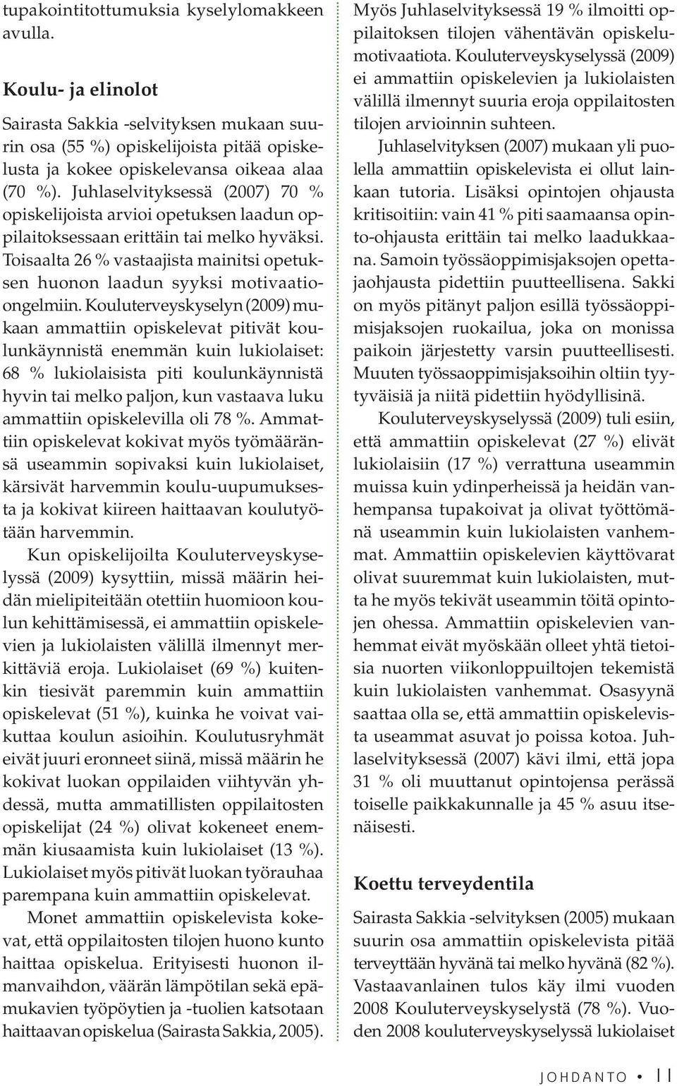 Toisaalta 26 % vastaajista mainitsi opetuksen huonon laadun syyksi motivaatioongelmiin.