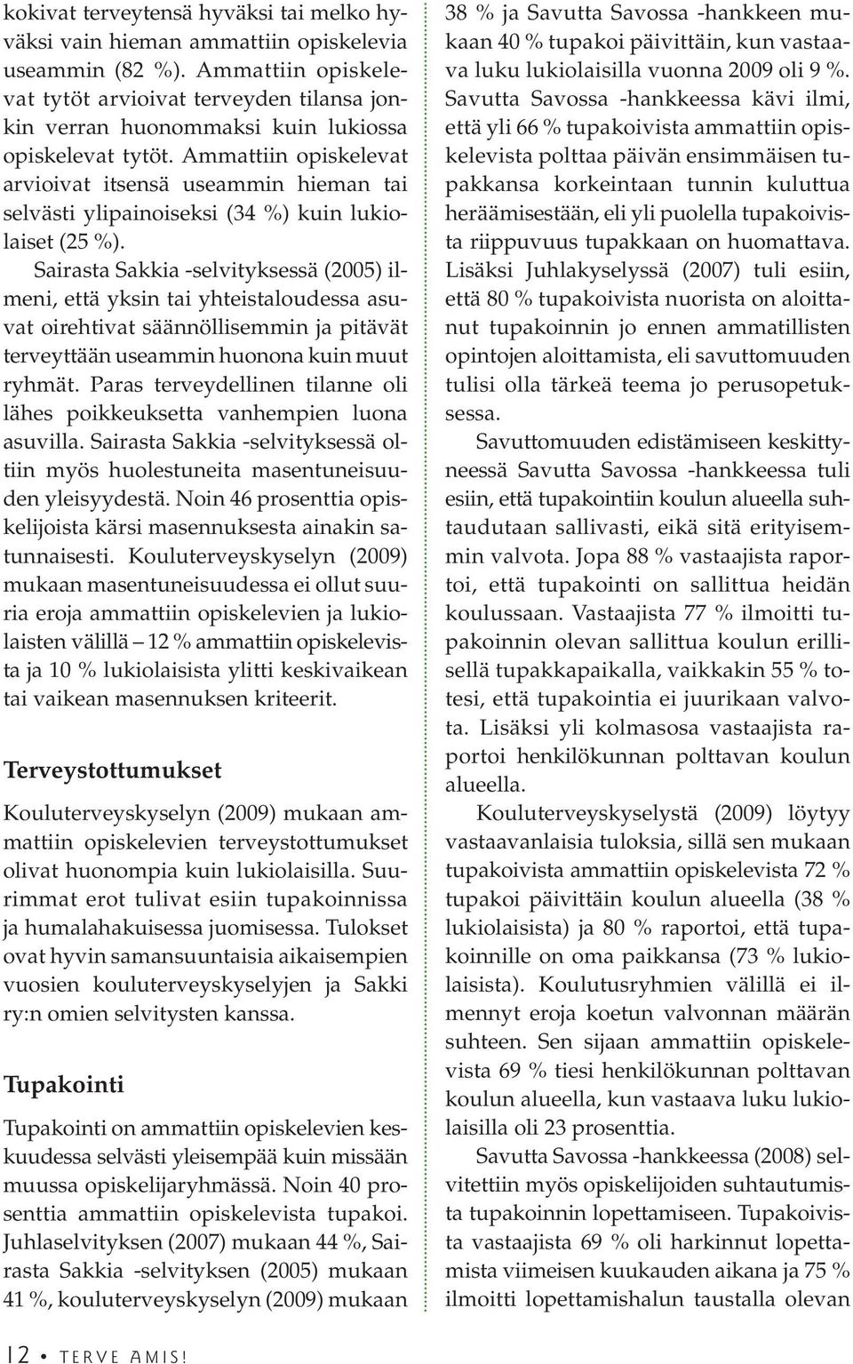 Ammattiin opiskelevat arvioivat itsensä useammin hieman tai selvästi ylipainoiseksi (34 %) kuin lukiolaiset (25 %).