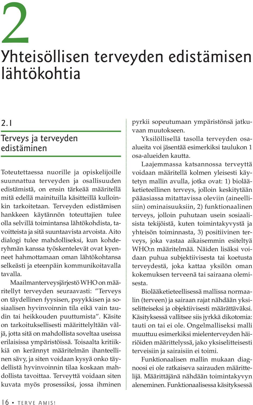 kulloinkin tarkoitetaan. Terveyden edistämisen hankkeen käytännön toteuttajien tulee olla selvillä toimintansa lähtökohdista, tavoitteista ja sitä suuntaavista arvoista.