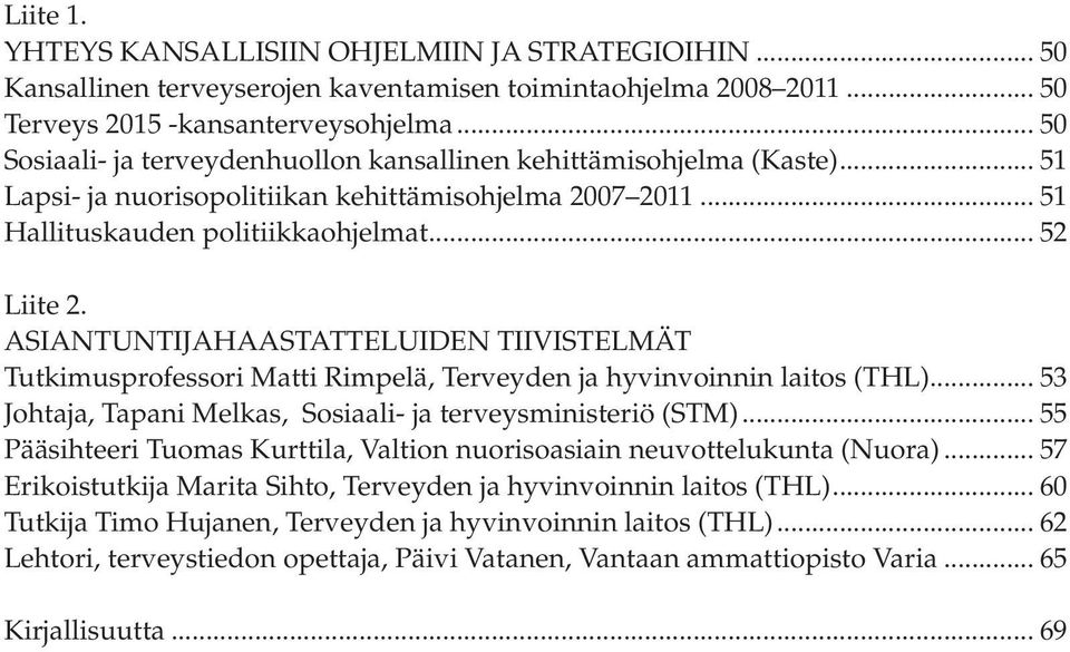 Asiantuntijahaastatteluiden tiivistelmät Tutkimusprofessori Matti Rimpelä, Terveyden ja hyvinvoinnin laitos (THL)... 53 Johtaja, Tapani Melkas, Sosiaali- ja terveysministeriö (STM).
