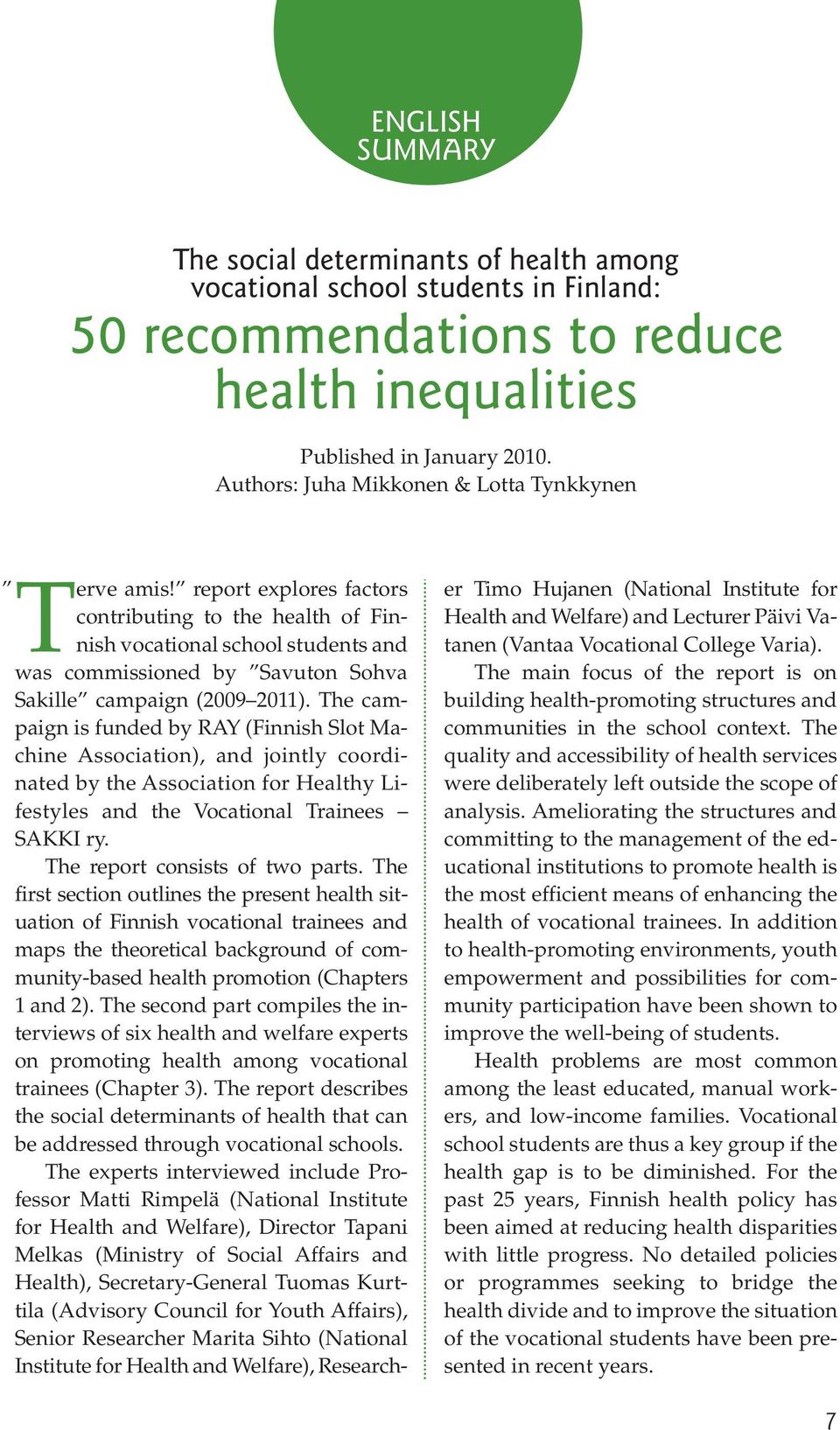 report explores factors contributing to the health of Finnish vocational school students and was commissioned by Savuton Sohva Sakille campaign (2009 2011).