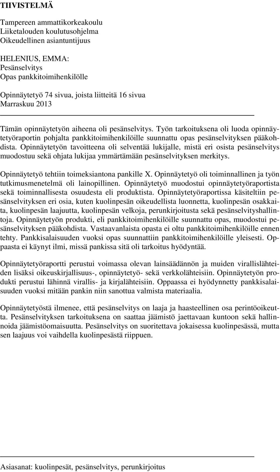 Opinnäytetyön tavoitteena oli selventää lukijalle, mistä eri osista pesänselvitys muodostuu sekä ohjata lukijaa ymmärtämään pesänselvityksen merkitys. Opinnäytetyö tehtiin toimeksiantona pankille X.