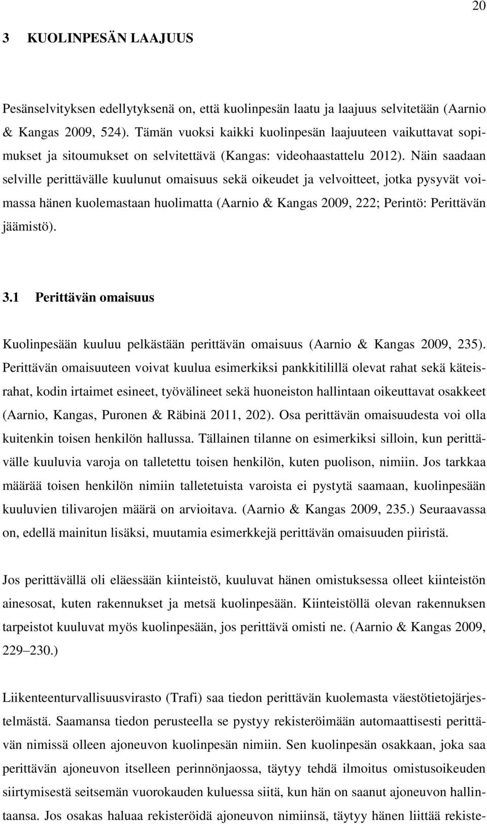 Näin saadaan selville perittävälle kuulunut omaisuus sekä oikeudet ja velvoitteet, jotka pysyvät voimassa hänen kuolemastaan huolimatta (Aarnio & Kangas 2009, 222; Perintö: Perittävän jäämistö). 3.