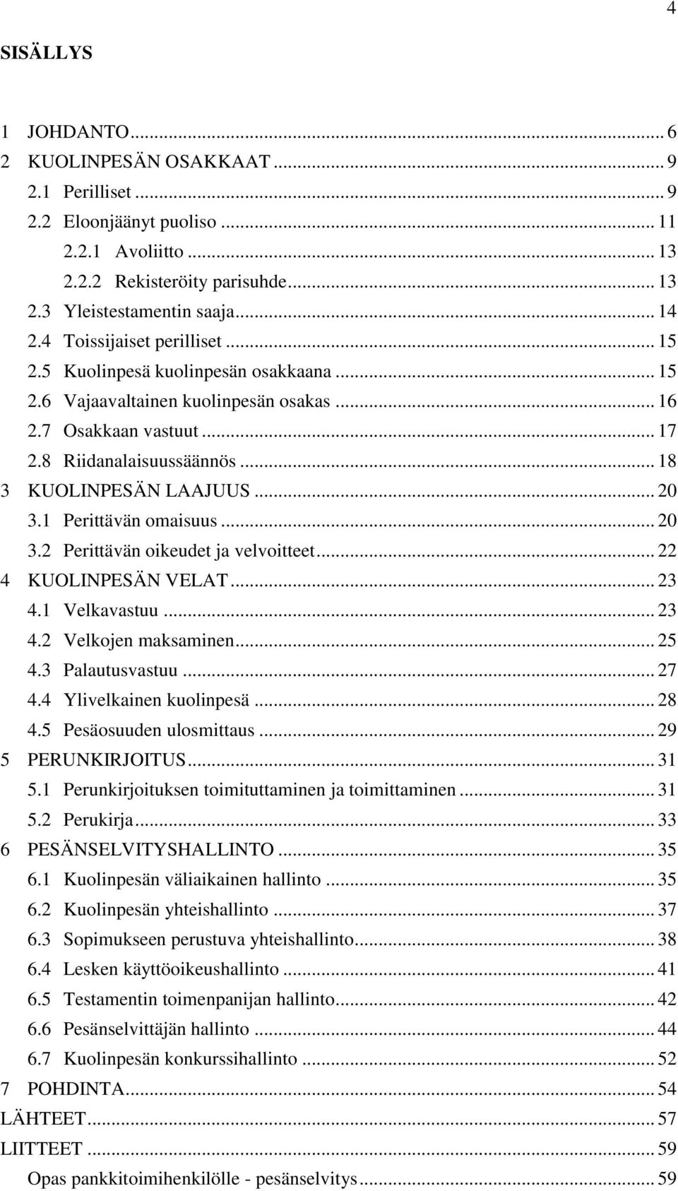 .. 20 3.1 Perittävän omaisuus... 20 3.2 Perittävän oikeudet ja velvoitteet... 22 4 KUOLINPESÄN VELAT... 23 4.1 Velkavastuu... 23 4.2 Velkojen maksaminen... 25 4.3 Palautusvastuu... 27 4.