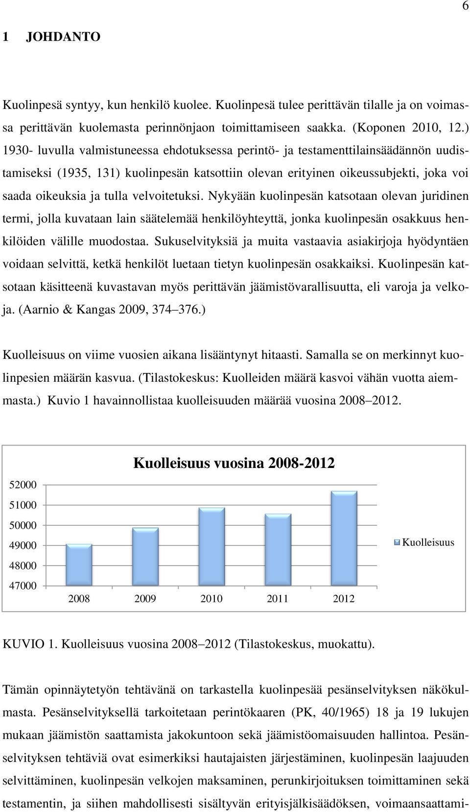 velvoitetuksi. Nykyään kuolinpesän katsotaan olevan juridinen termi, jolla kuvataan lain säätelemää henkilöyhteyttä, jonka kuolinpesän osakkuus henkilöiden välille muodostaa.