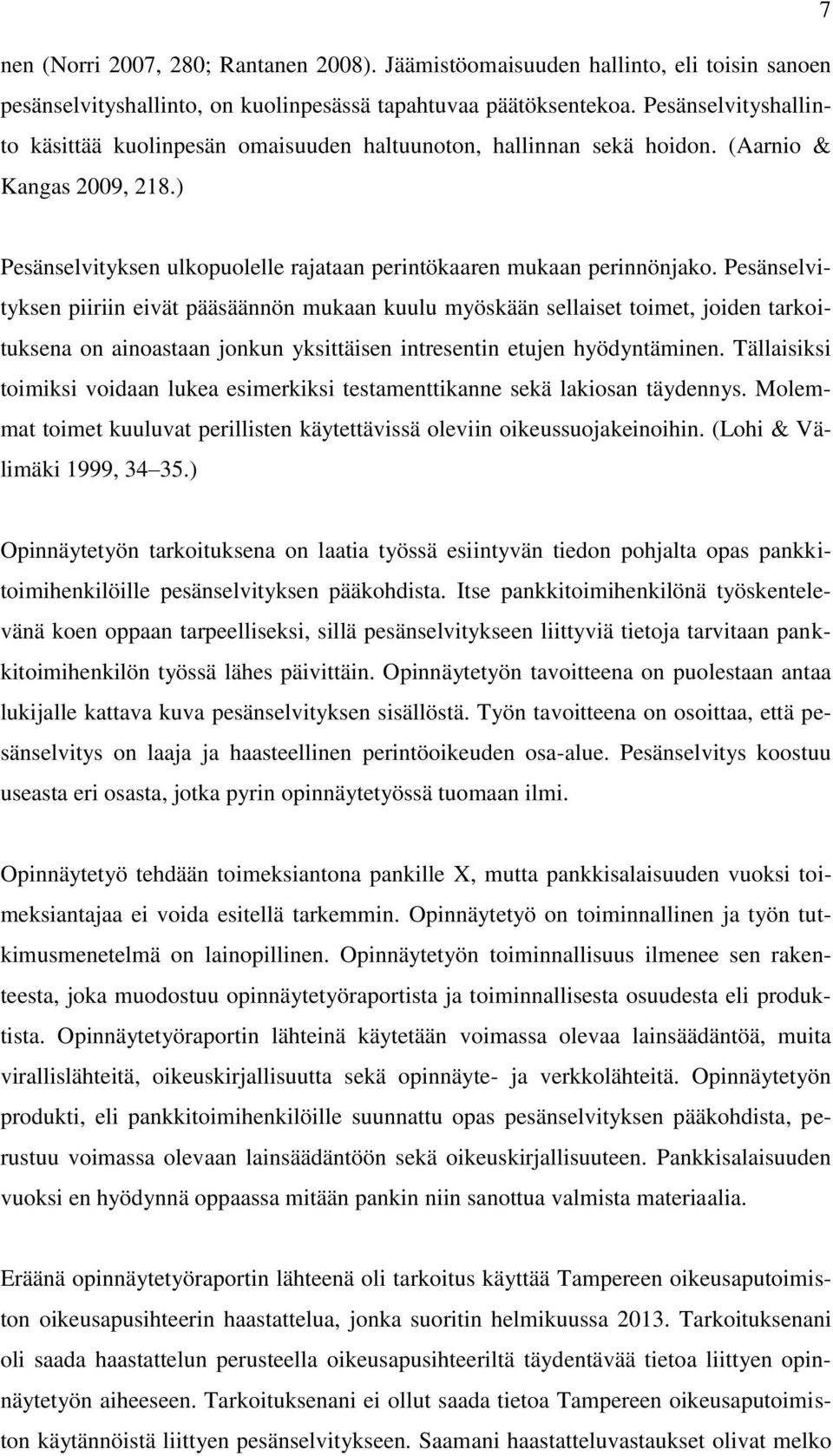 Pesänselvityksen piiriin eivät pääsäännön mukaan kuulu myöskään sellaiset toimet, joiden tarkoituksena on ainoastaan jonkun yksittäisen intresentin etujen hyödyntäminen.