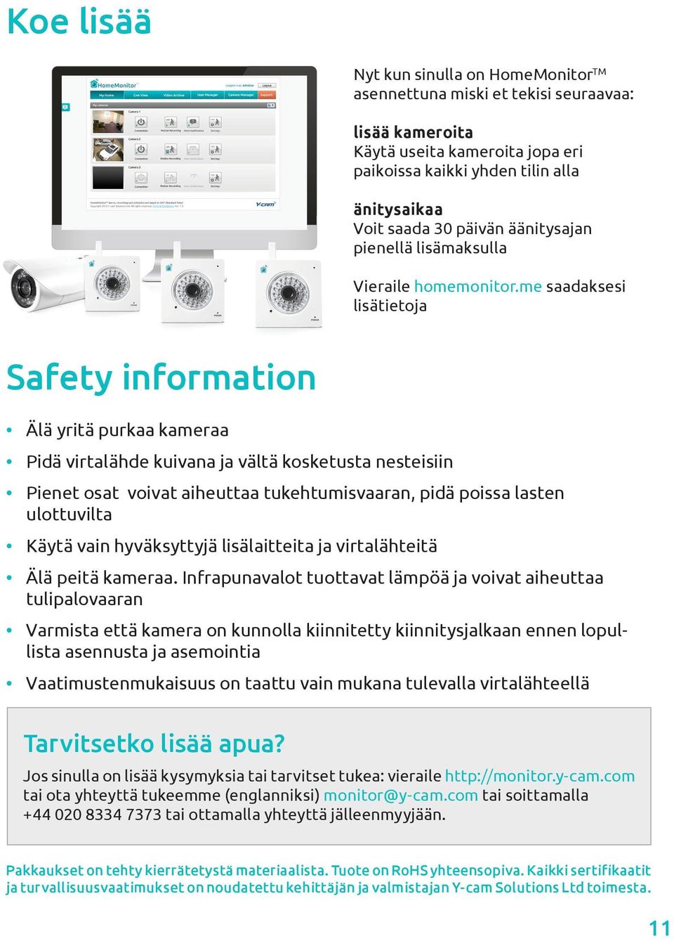 me saadaksesi lisätietoja Safety information Älä yritä purkaa kameraa Pidä virtalähde kuivana ja vältä kosketusta nesteisiin Pienet osat voivat aiheuttaa tukehtumisvaaran, pidä poissa lasten