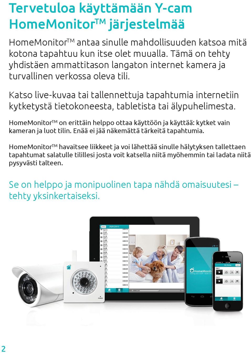 Katso live-kuvaa tai tallennettuja tapahtumia internetiin kytketystä tietokoneesta, tabletista tai älypuhelimesta.