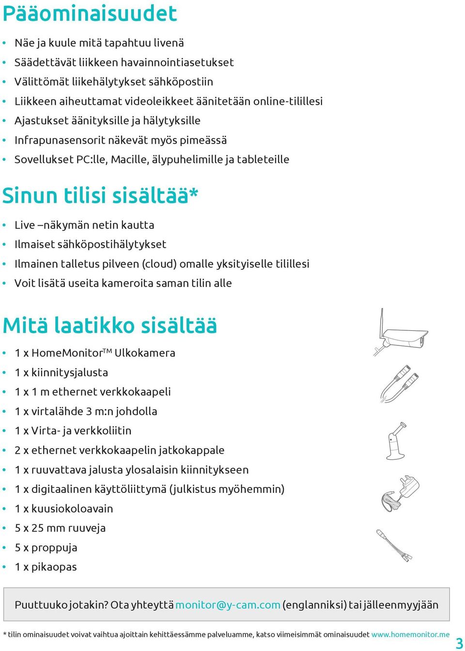 sähköpostihälytykset Ilmainen talletus pilveen (cloud) omalle yksityiselle tilillesi Voit lisätä useita kameroita saman tilin alle Mitä laatikko sisältää 1 x HomeMonitor TM Ulkokamera 1 x